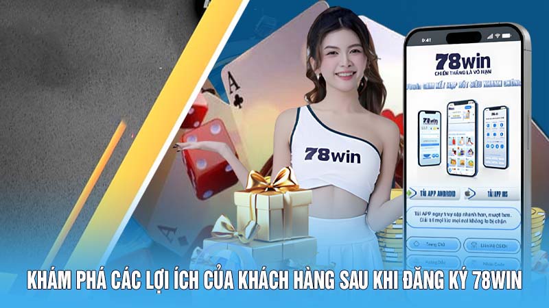 Đăng Ký 78WIN - Mở Cửa Thế Giới Game Đổi Thưởng Hấp Dẫn 5 Khám phá các lợi ích của khách hàng sau khi đăng ký 78WIN
