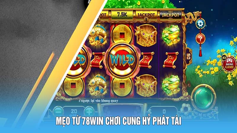 Cung Hỷ Phát Tài - Game Nổ Hũ Đậm Chất Văn Hóa Phương Đông 6 Mẹo từ 78Win chơi Cung Hỷ Phát Tài