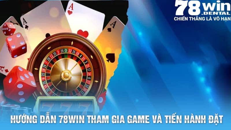 Hướng dẫn 78Win tham gia game và tiến hành đặt cược