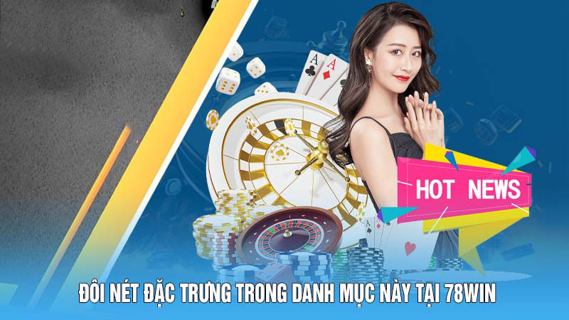 Đôi nét đặc trưng trong danh mục tại 78Win